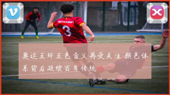 奥运五环五色含义再受关注 颜色体系背后延续百年传统