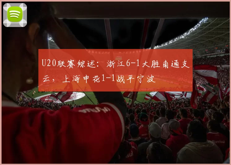 U20联赛综述：浙江6-1大胜南通支云，上海申花1-1战平宁波