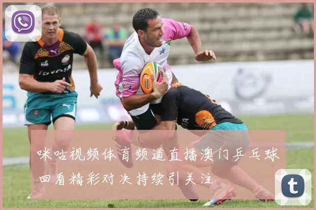 咪咕视频体育频道直播澳门乒乓球回看精彩对决持续引关注