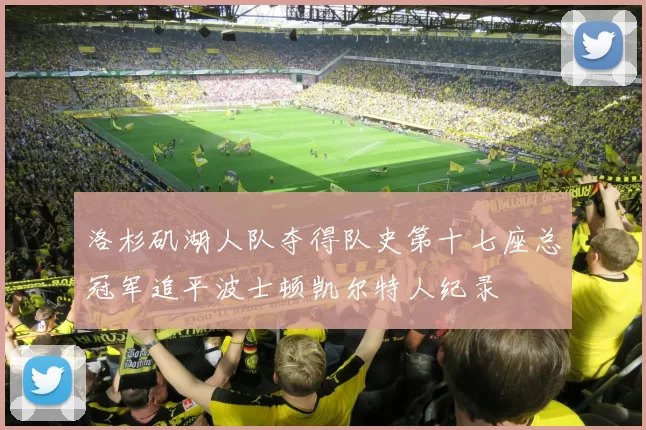 洛杉矶湖人队夺得队史第十七座总冠军追平波士顿凯尔特人纪录